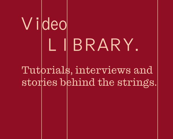 Video Library — tutorials, interviews and stories behind the strings